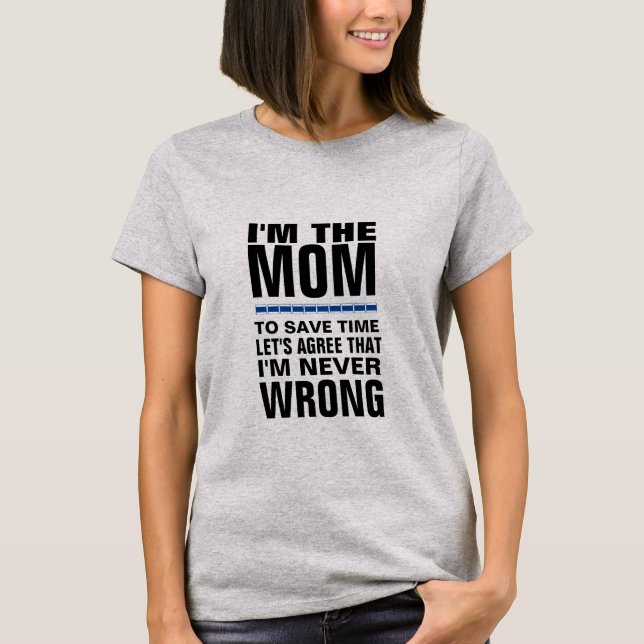 I'm the Mom, I'm Never Wrong Funny T-Shirt Design  (Front)