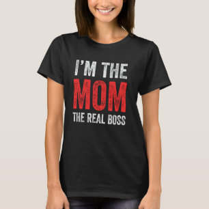 I'm The Mom The Real Boss Funny Mother's Day Famil T-Shirt