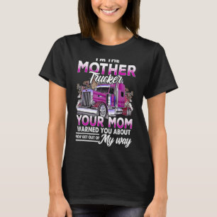 Im The Mother Trucker Your Mom Warned You About Mo T-Shirt