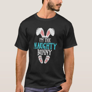 I'm The Naughty Bunny Easter Day Funny Family East T-Shirt