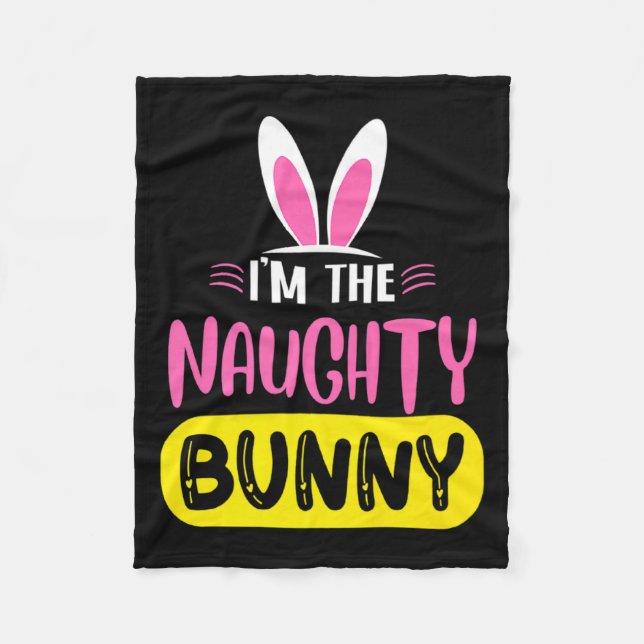 Im The Naughty Bunny Rabbit Ears Egg Funny Easter  Fleece Blanket (Front)