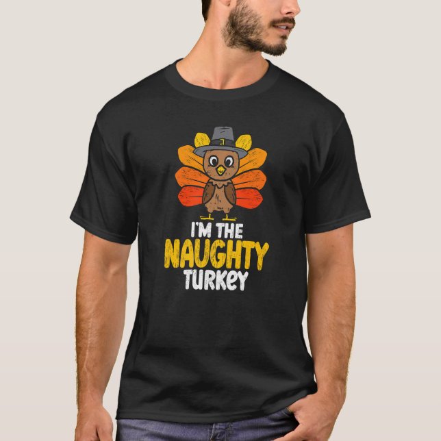 I'm The Naughty Turkey Happy Thanksgiving 2022 Aut T-Shirt (Front)