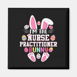 I'm The Nurse Practitioner Bunny Happy Easter Day Magnet