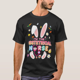 I'm The Obstetrical Nurse Bunny Easter Day Eggs Hu T-Shirt