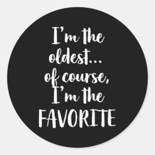 I'm The Oldest Of Course I'm The Favorite  Classic Round Sticker