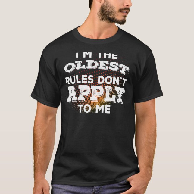 Im The Oldest  Rules Dont Apply To Me 1 T-Shirt (Front)