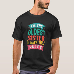 I'm The Oldest Sister I Make The Rules Cute Family T-Shirt