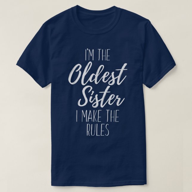 I'm The Oldest Sister I Make The Rules Funny Siste T-Shirt (Design Front)