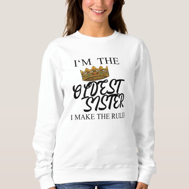I'm The Oldest Sister I Make The Rules Sweatshirt (Front)