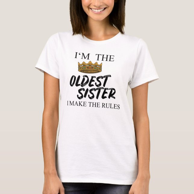 I'm The Oldest Sister I Make The Rules T-Shirt (Front)
