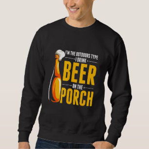 Im The Outdoorsy Type I Drink Beer On The Porch De Sweatshirt