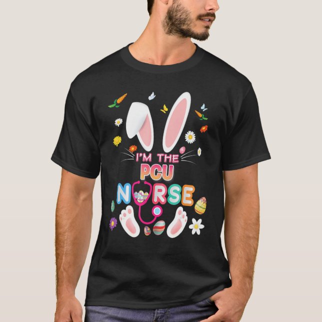 I'm The Pcu Nurse Bunny Easter Day Eggs Hunt Nursi T-Shirt (Front)