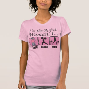I'm The Perfect Woman - I Cook, Clean and Iron T-Shirt