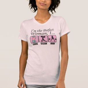 I'm The Perfect Woman - I Cook, Clean and Iron T-Shirt