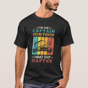 I'm The Pontoon Captain I Make Ship Happen T-Shirt