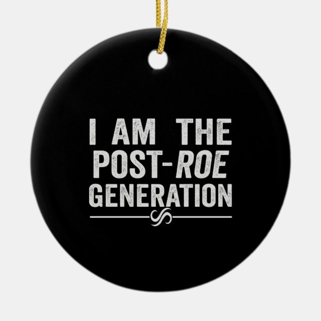 I'm the Post Roe Generation Overturn Roe Gift Ceramic Ornament (Front)