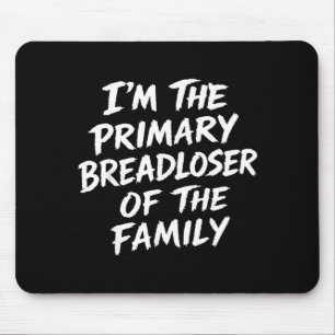 Im The Primary Bread Of The Family Sarcastic Quote Mouse Pad