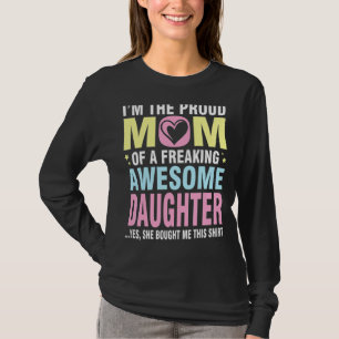 I'm The Proud Mom Of A Freaking Awesome Daughter S T-Shirt