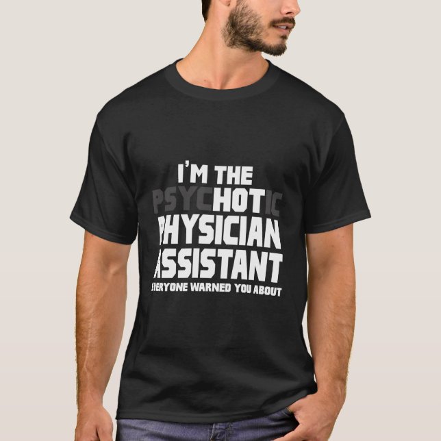 I'M The Psychotic Hot Physician Assistant Funny T-Shirt (Front)
