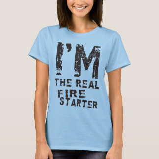 I'M THE REAL FIRE STARTER T-Shirt