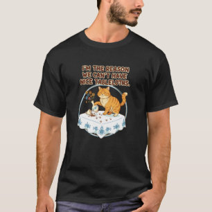 I'm The Reason We Canu2019t Have Nice Tablecloths  T-Shirt