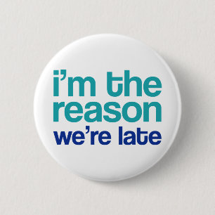 I'm The Reason We're Late. 2 Inch Round Button