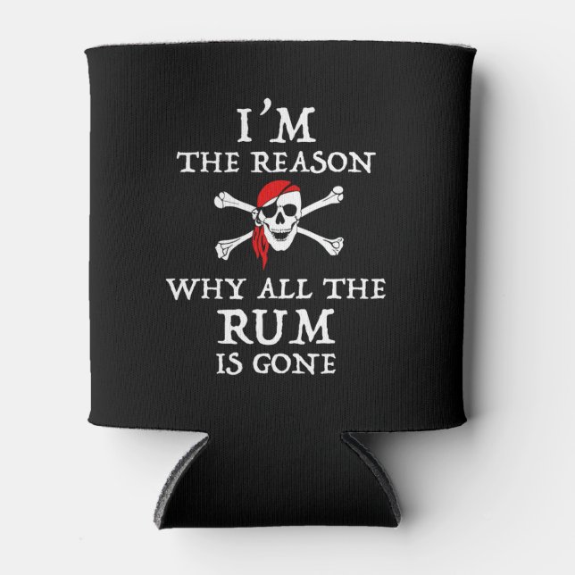 I'm The Reason Why All The Rum Is Gone Can Cooler (Front)