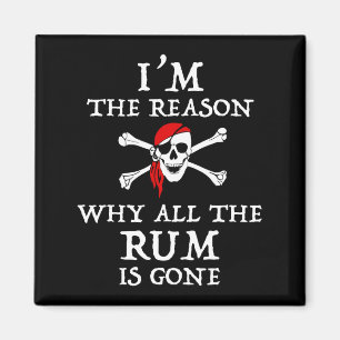 I'm The Reason Why All The Rum Is Gone Magnet
