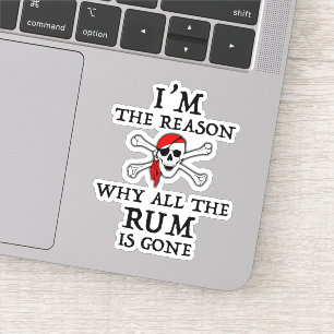 I'm The Reason Why All The Rum Is Gone Sticker