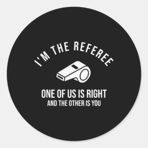I'm The Referee One Of Us Is Right Funny  Classic Round Sticker