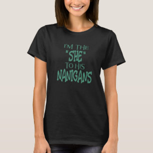 I'm The She To His Nanigans   St Patrick's Day T-Shirt