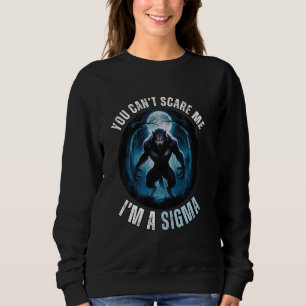 I'm The Sigma You Can't Scare Me Funny Wolf Meme A Sweatshirt
