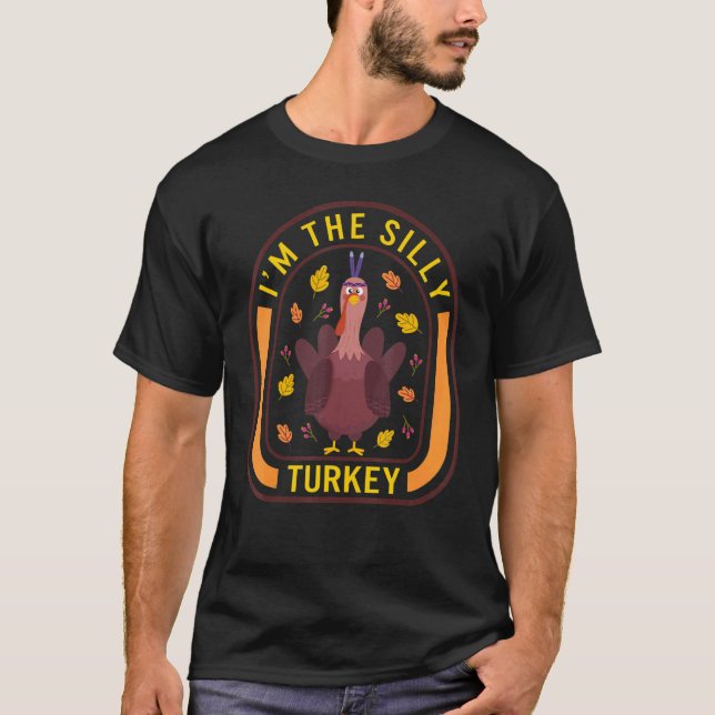 I'm The Silly Turkey Thanksgiving Turkey  Dinner   T-Shirt (Front)