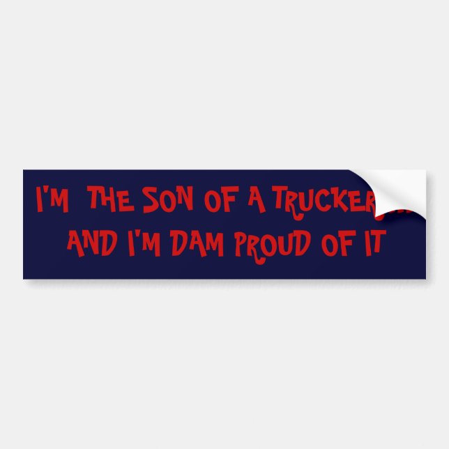 I'M  THE SON OF A TRUCKER....AND I'M DAM PROUD ... BUMPER STICKER (Front)