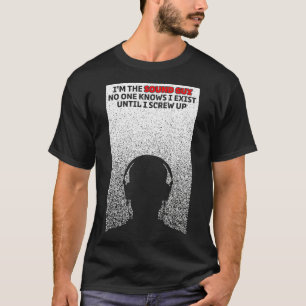 Im The Sound Guy No One Knows I Exist Audio Engin T-Shirt