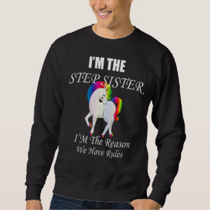 I'm The Step Sister I Am Reason We Have Rules Unic Sweatshirt