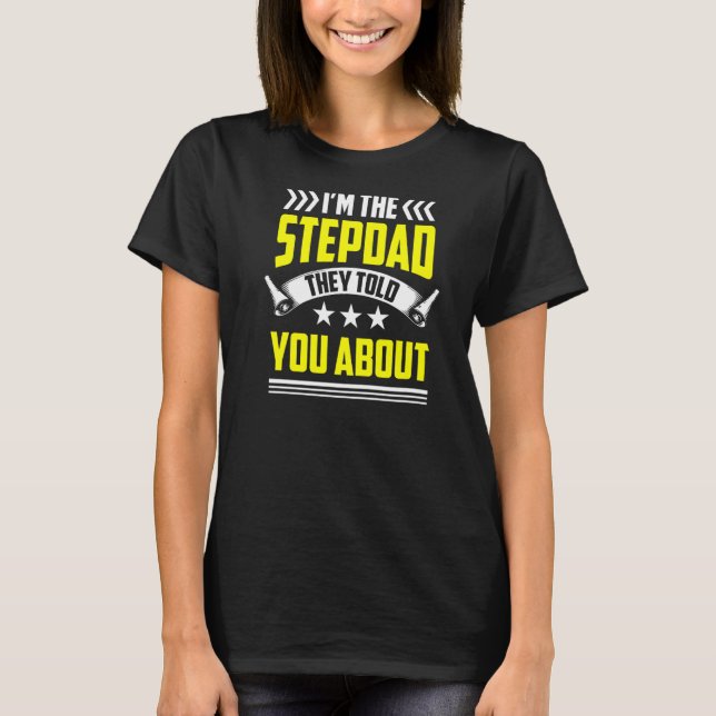 I'm The Stepdad They Told You About Step Dad Stepf T-Shirt (Front)