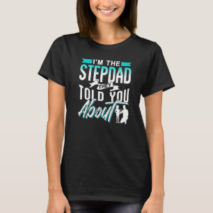 I'm The Stepdad They Told You About Step Dad Stepf T-Shirt