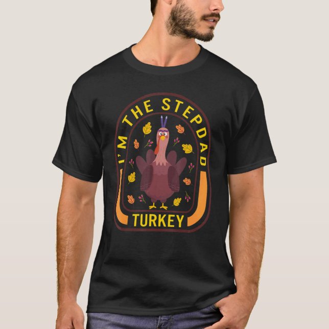 I'm The Stepdad Turkey Thanksgiving Turkey  Dinner T-Shirt (Front)