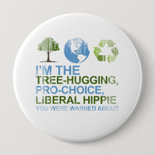 I'm the tree-hugging, pro-choice, liberal hippie y 4 inch round button