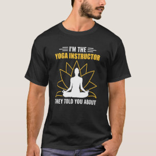 I'm The Yoga Instructor They Told You About Yoga T-Shirt