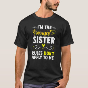 I'm The Youngest Sister Rules Don't Apply To Me Si T-Shirt
