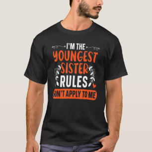 I'm The Youngest Sister Rules Don't Apply To Me Si T-Shirt