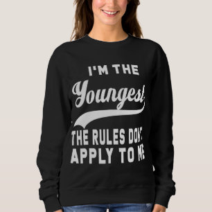 I'm the youngest the rules don't apply to me sweatshirt