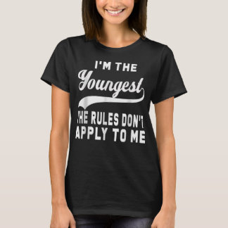 I'm The Youngest The Rules Don't Apply To Me T-Shirt