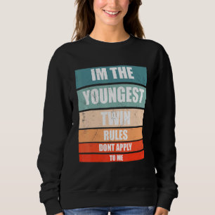 Im The Youngest Twin Rules Dont Apply To Me Younge Sweatshirt