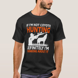 I'm Thinking About It  Yote Funny Coyote Hunting T-Shirt