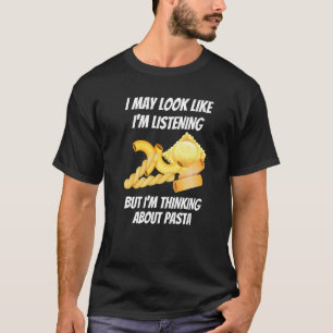 I'm Thinking About Pasta Foods I'm Not Listening T-Shirt