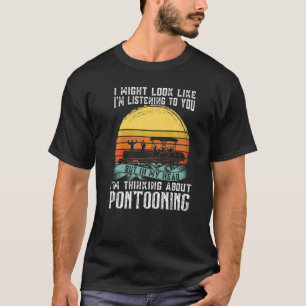 I'm thinking about Pontooning Pontoon Boat Captain T-Shirt
