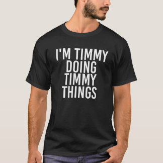 I'm TIMMY DOING TIMMY THINGS Funny Birthday Name G T-Shirt